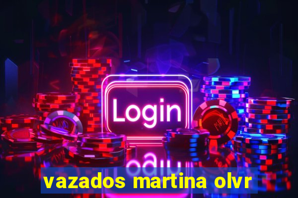 vazados martina olvr